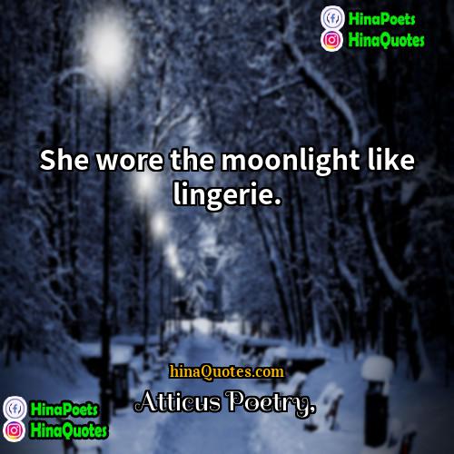 Atticus Poetry Quotes | She wore the moonlight like lingerie. 
 